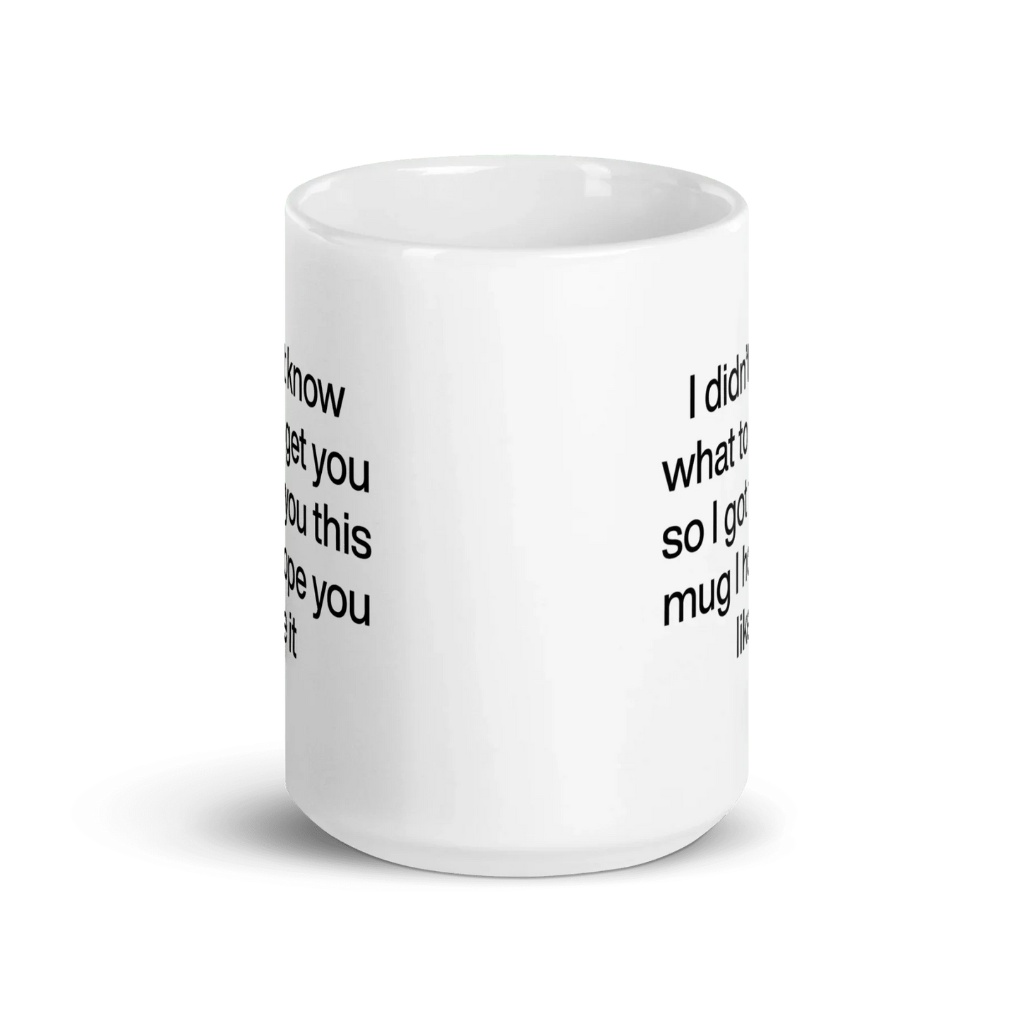 I didn’t know what to get you so I got you this mug hope you like it Mug