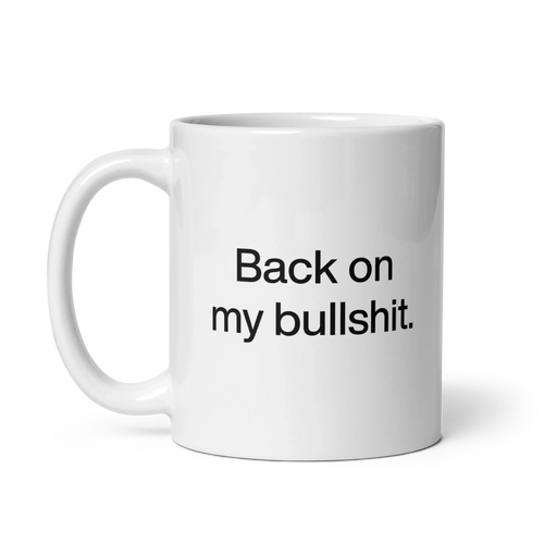 Back on my Bullshit Mug