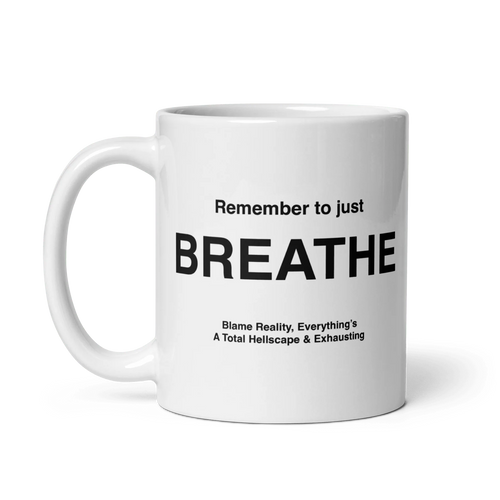 BREATHE Mug (Blame Reality, Everything's A Total Hellscape & Exhausting)