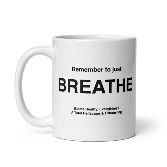 BREATHE Mug (Blame Reality, Everything's A Total Hellscape & Exhausting)