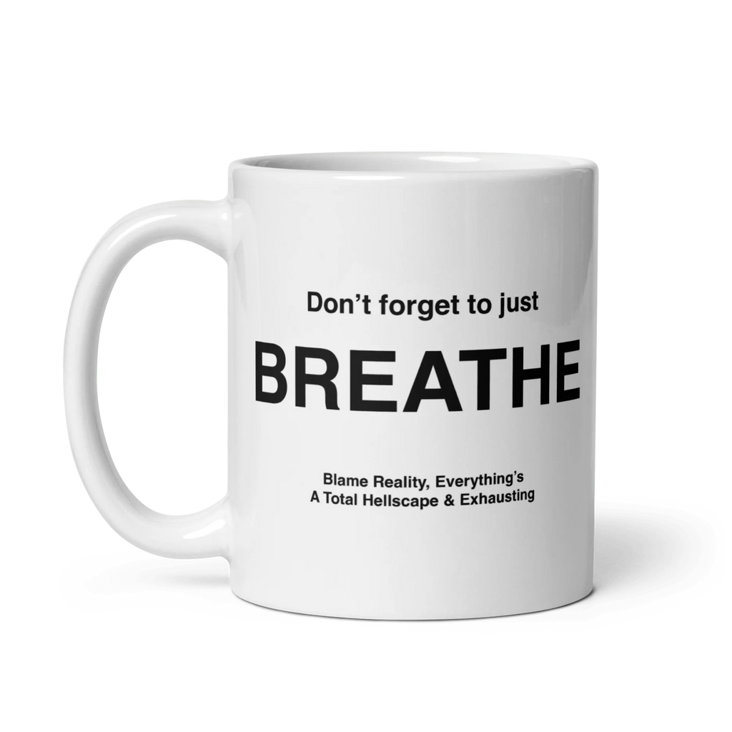 BREATHE Mug (Blame Reality, Everything's A Total Hellscape & Exhausting)