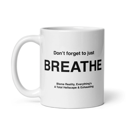 BREATHE Mug (Blame Reality, Everything's A Total Hellscape & Exhausting)
