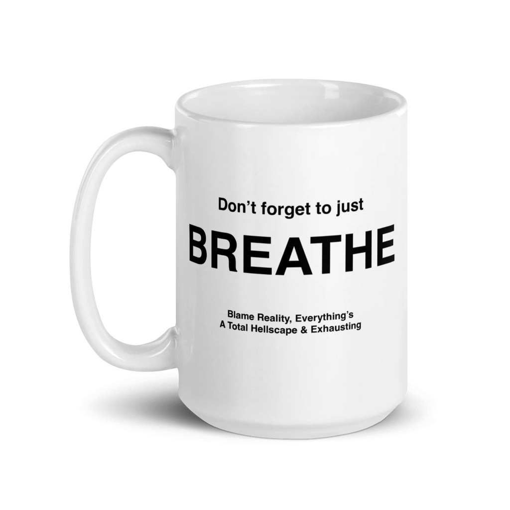 BREATHE Mug (Blame Reality, Everything's A Total Hellscape & Exhausting)