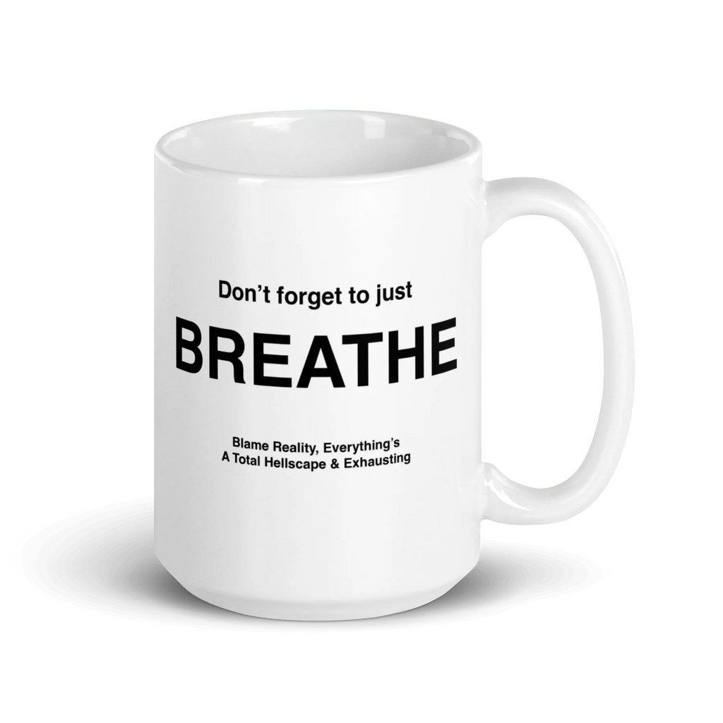 BREATHE Mug (Blame Reality, Everything's A Total Hellscape & Exhausting)