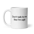 Don't Talk To Me Like I'm Ugly Mug