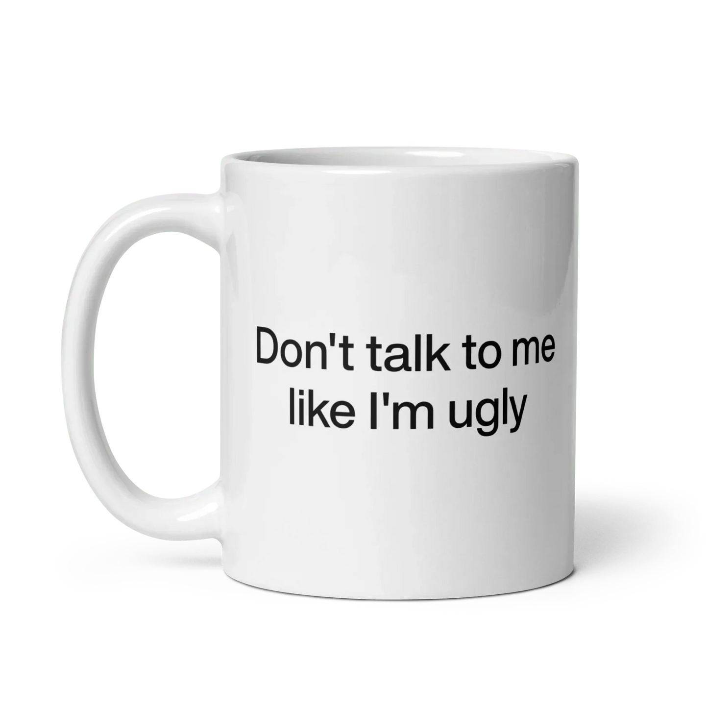 Don't Talk To Me Like I'm Ugly Mug