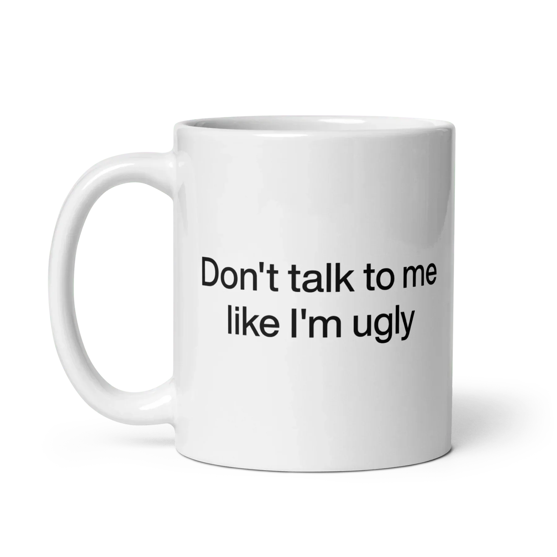 Don't Talk To Me Like I'm Ugly Mug