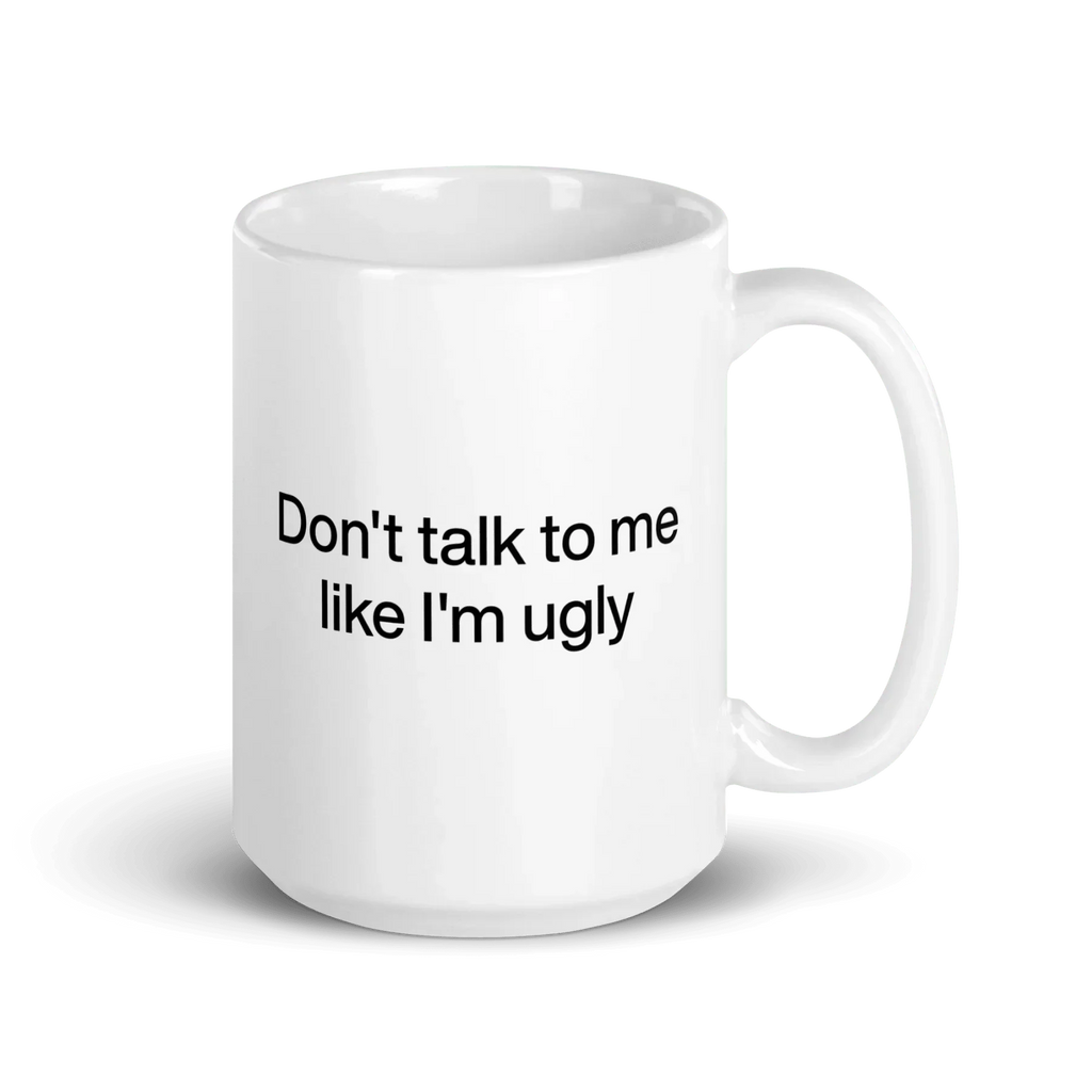 Don't Talk To Me Like I'm Ugly Mug