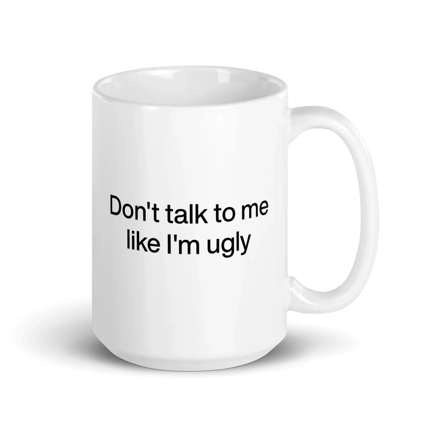 Don't Talk To Me Like I'm Ugly Mug