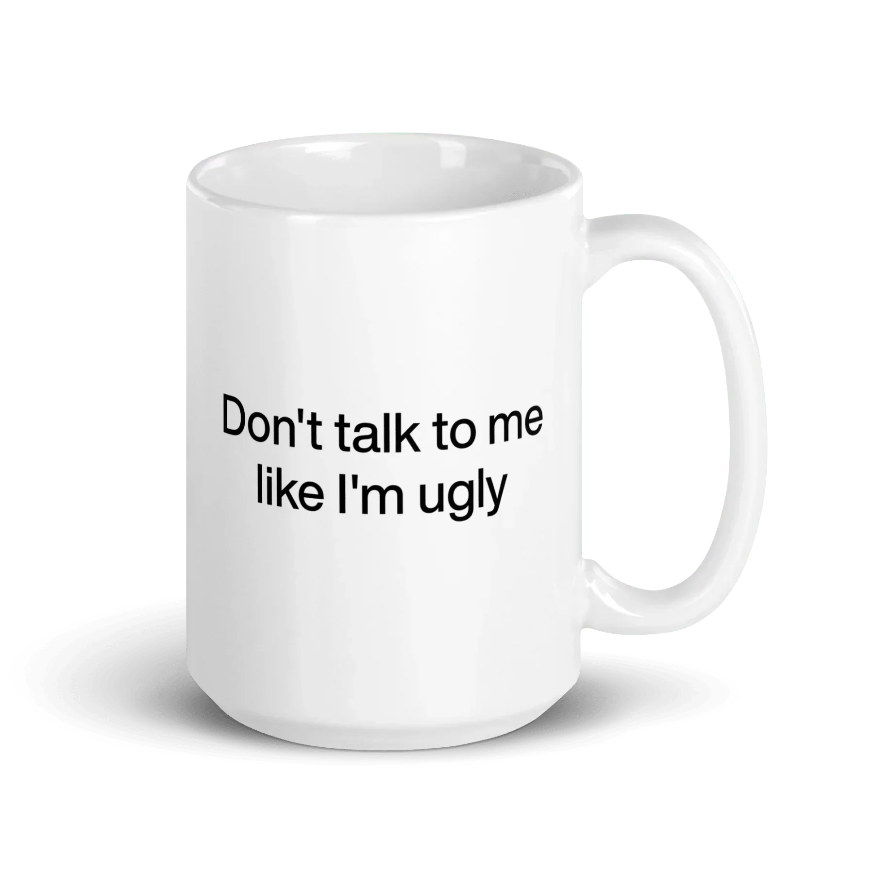 Don't Talk To Me Like I'm Ugly Mug