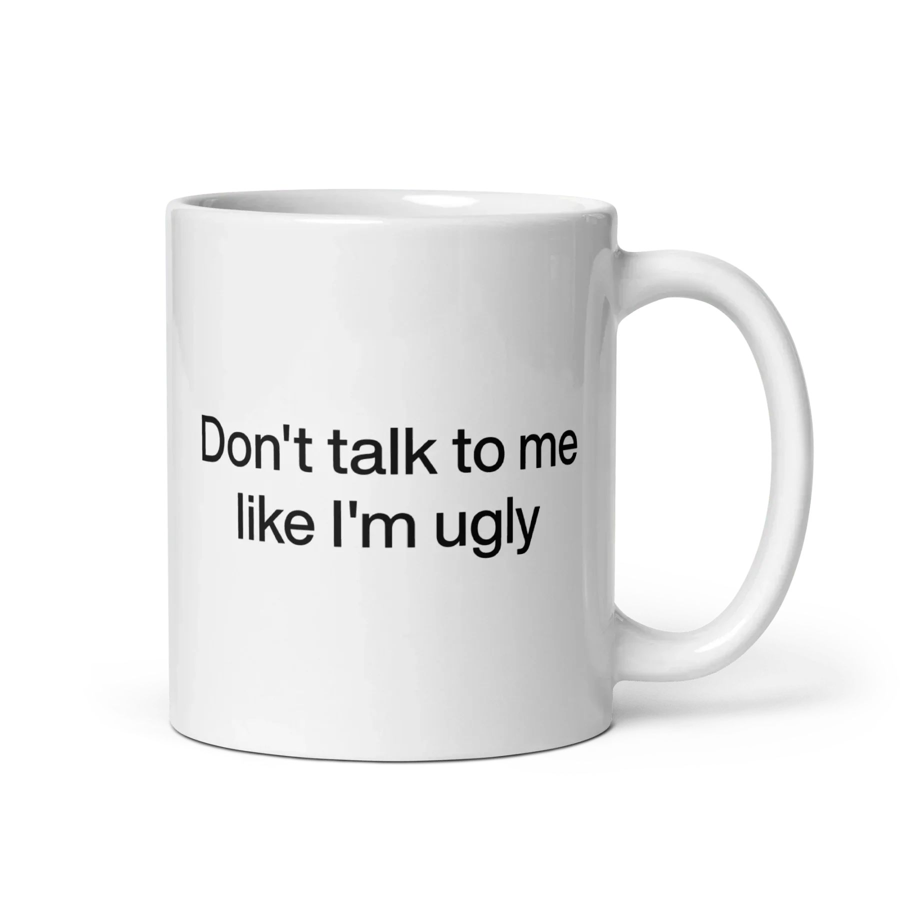 Don't Talk To Me Like I'm Ugly Mug