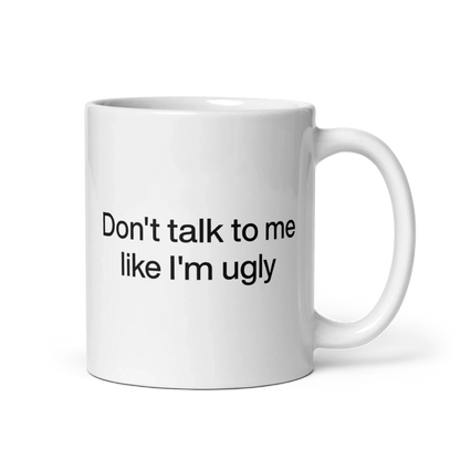 Don't Talk To Me Like I'm Ugly Mug