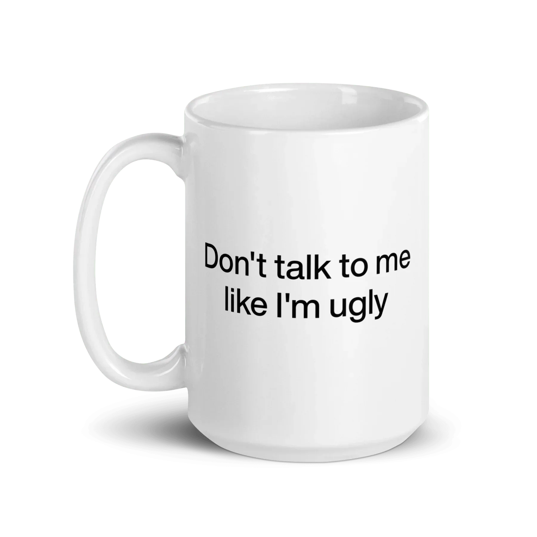 Don't Talk To Me Like I'm Ugly Mug
