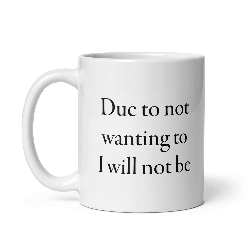 Due to not wanting to I will not be Mug