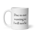 Due to not wanting to I will not be Mug