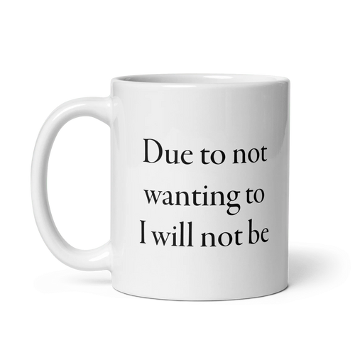 Due to not wanting to I will not be Mug