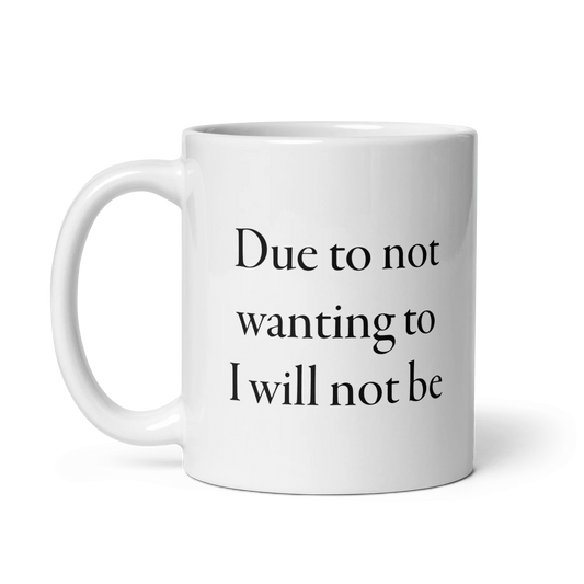 Due to not wanting to I will not be Mug