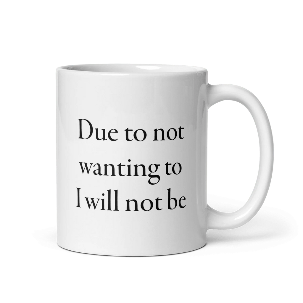 Due to not wanting to I will not be Mug