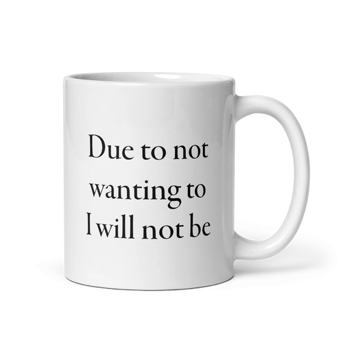 Due to not wanting to I will not be Mug