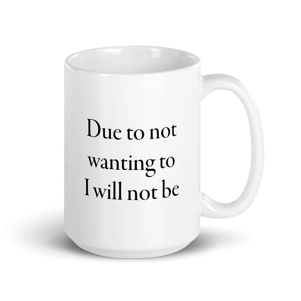 Due to not wanting to I will not be Mug