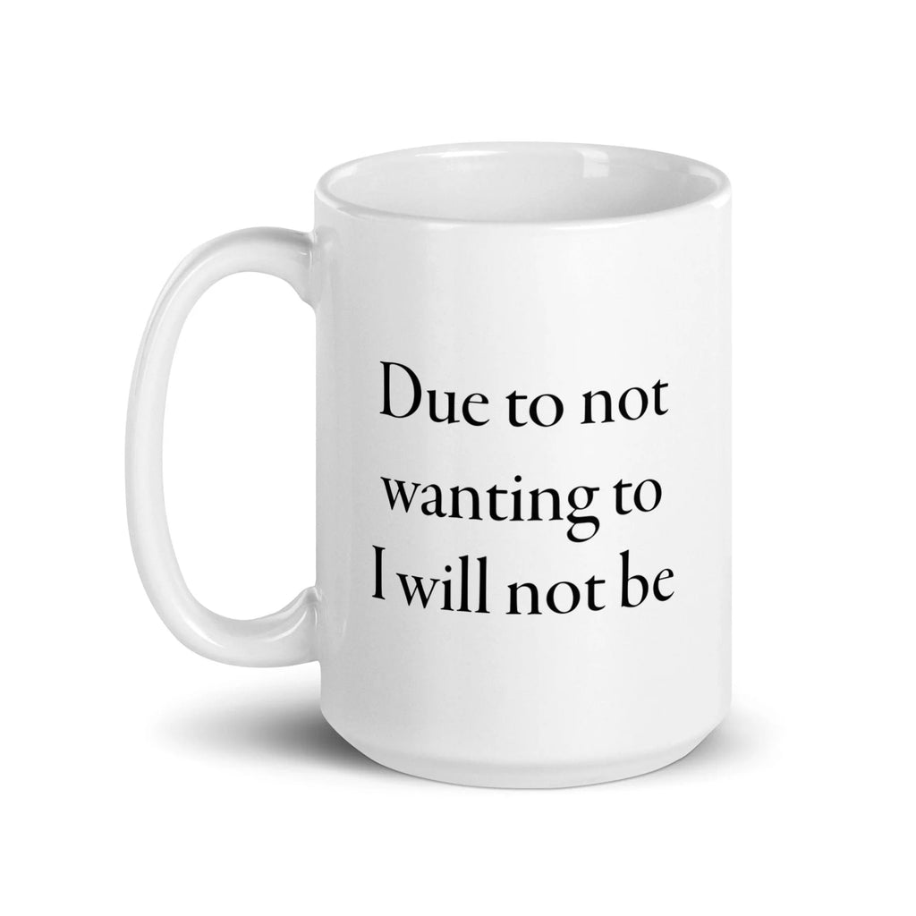 Due to not wanting to I will not be Mug