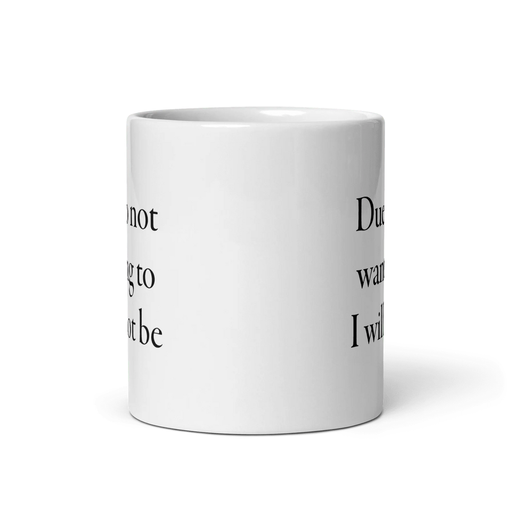Due to not wanting to I will not be Mug