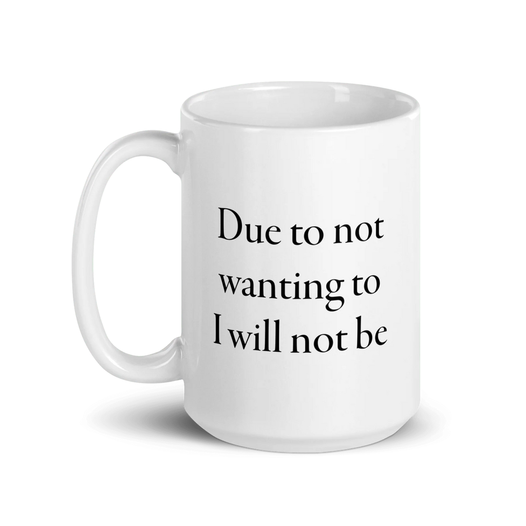 Due to not wanting to I will not be Mug