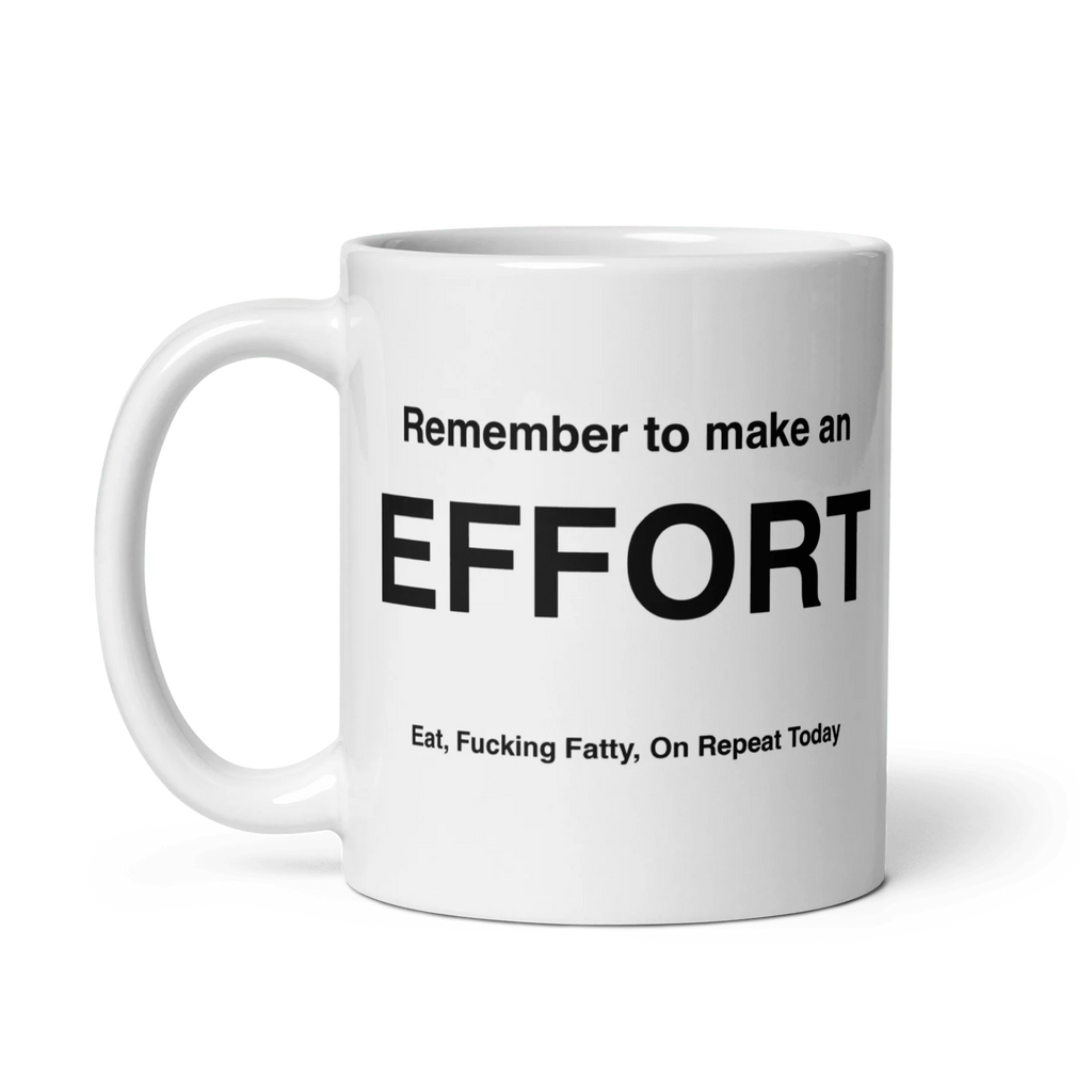 EFFORT Mug (Eat, Fuckin' Fatty, On Repeat Today)