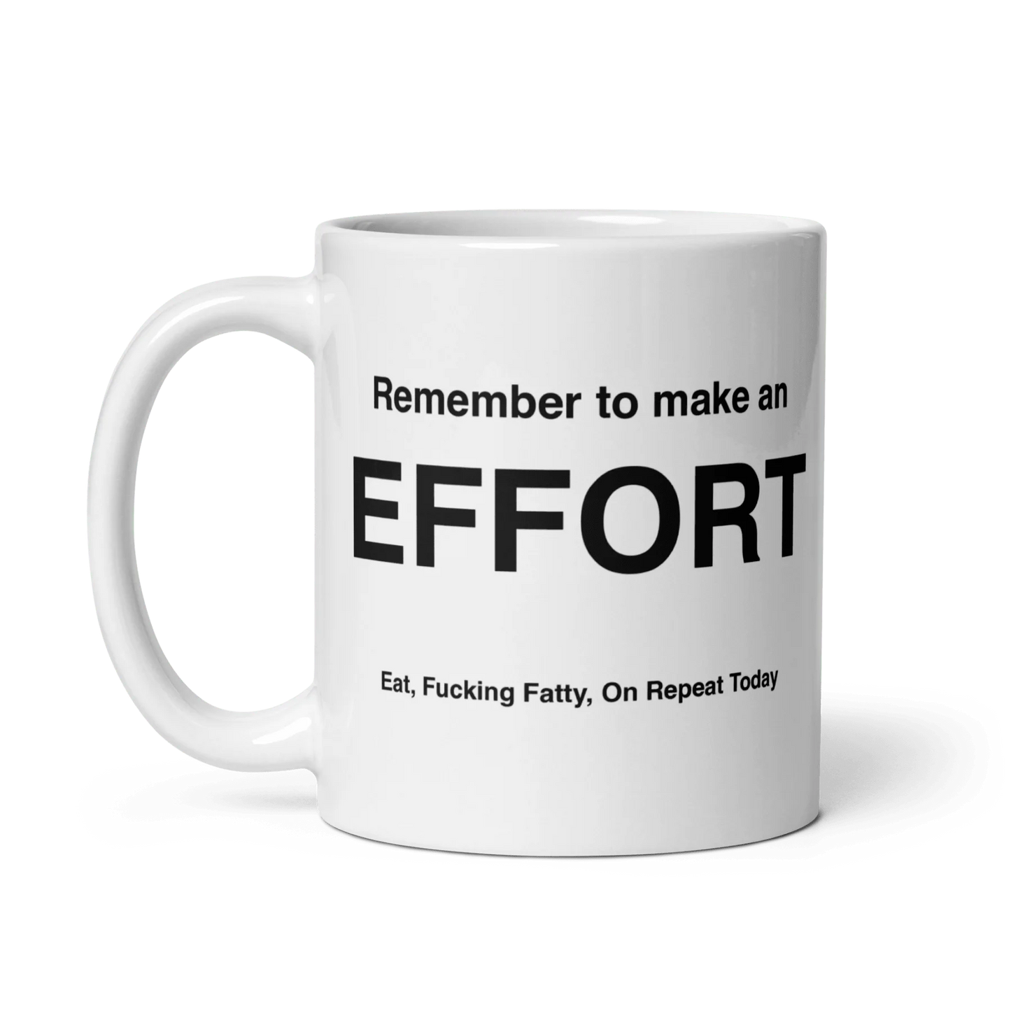 EFFORT Mug (Eat, Fuckin' Fatty, On Repeat Today)