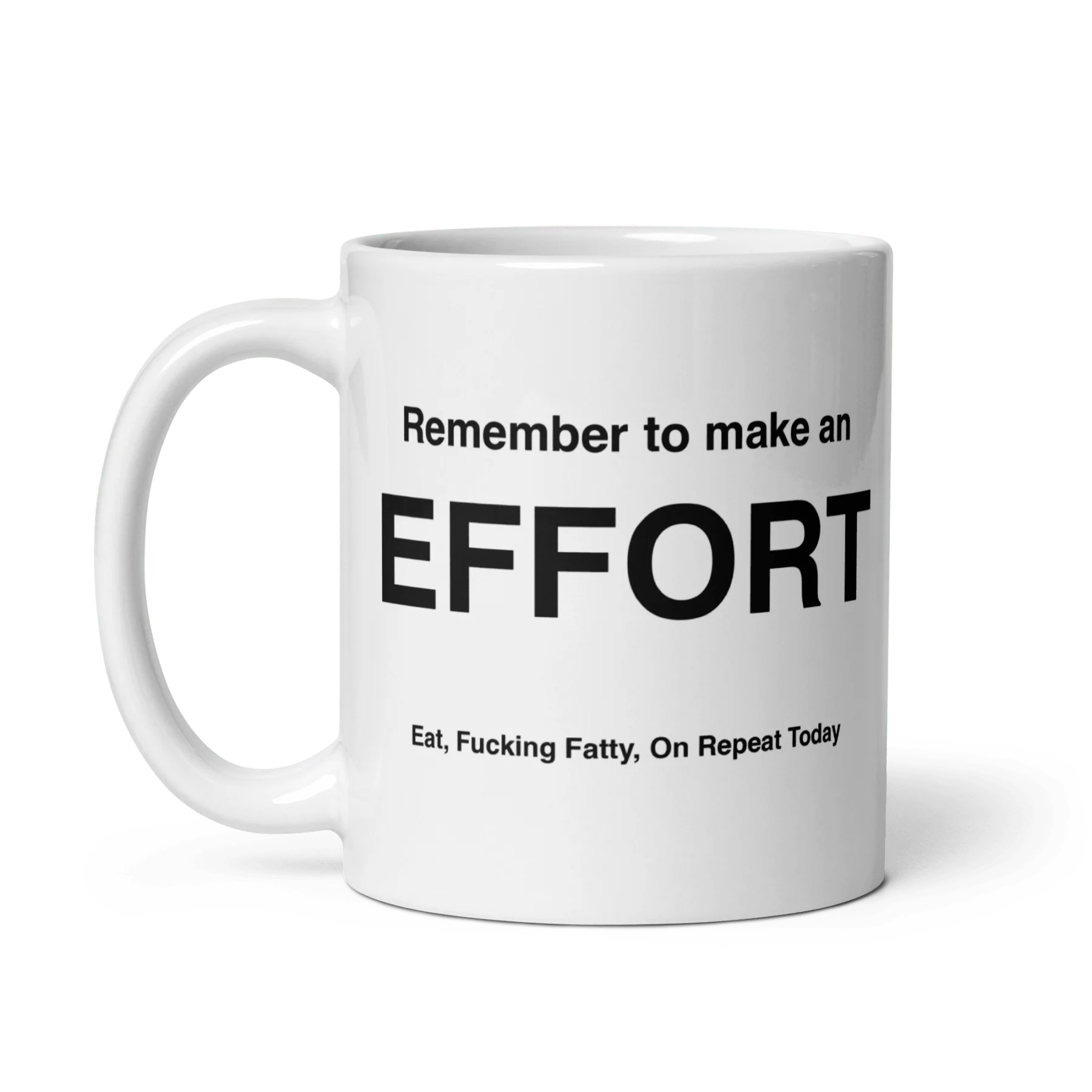 EFFORT Mug (Eat, Fuckin' Fatty, On Repeat Today)
