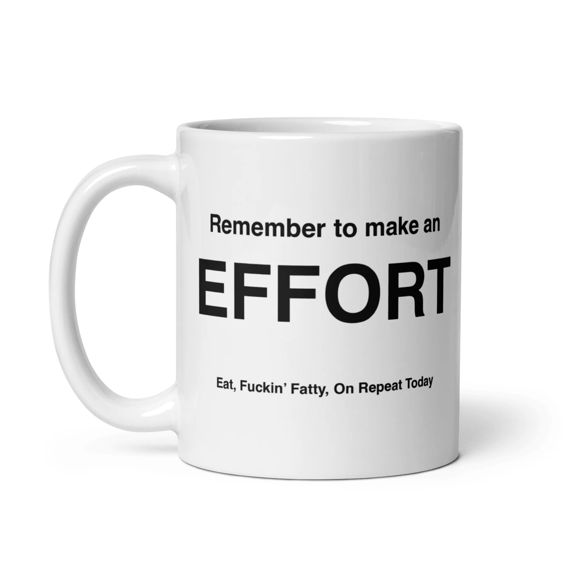 EFFORT Mug (Eat, Fuckin' Fatty, On Repeat Today)