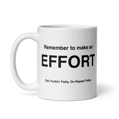 EFFORT Mug (Eat, Fuckin' Fatty, On Repeat Today)