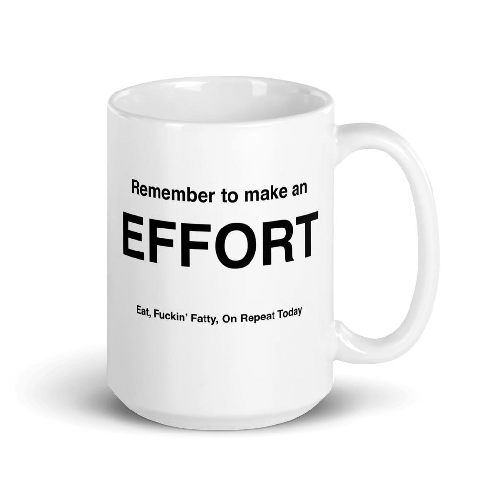 EFFORT Mug (Eat, Fuckin' Fatty, On Repeat Today)