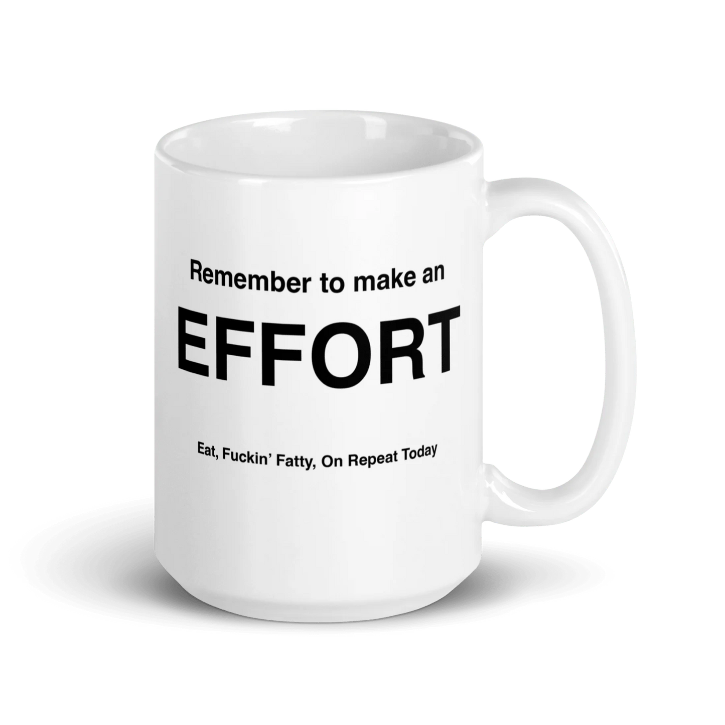 EFFORT Mug (Eat, Fuckin' Fatty, On Repeat Today)