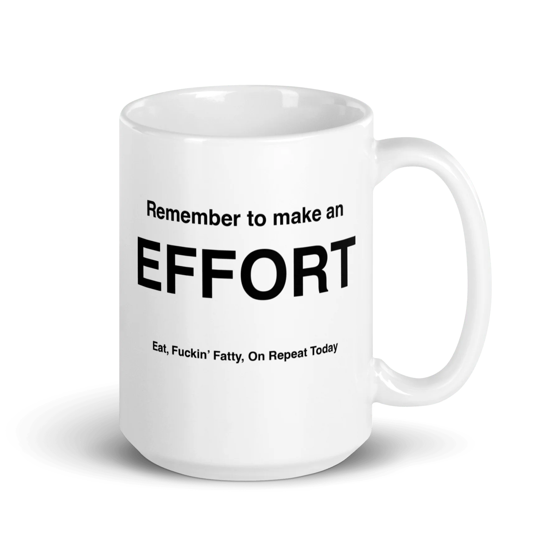 EFFORT Mug (Eat, Fuckin' Fatty, On Repeat Today)