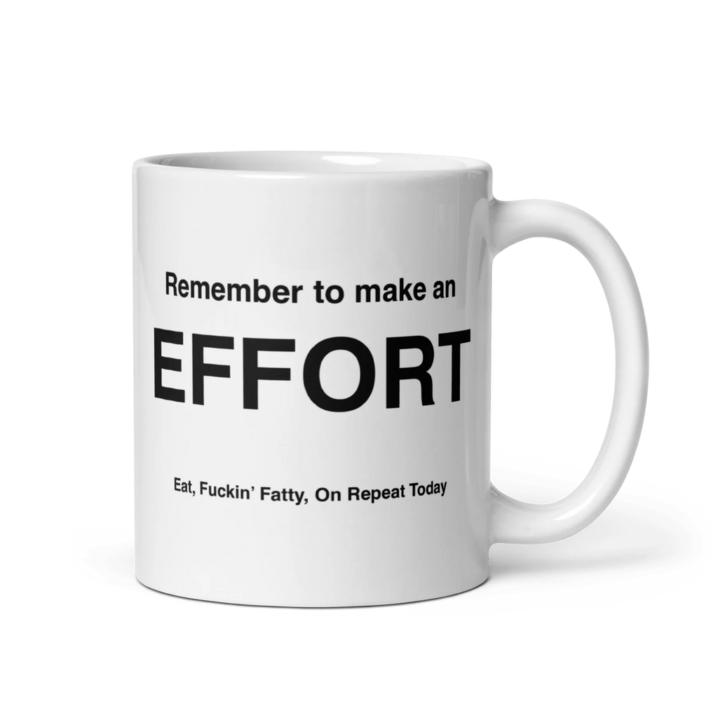 EFFORT Mug (Eat, Fuckin' Fatty, On Repeat Today)