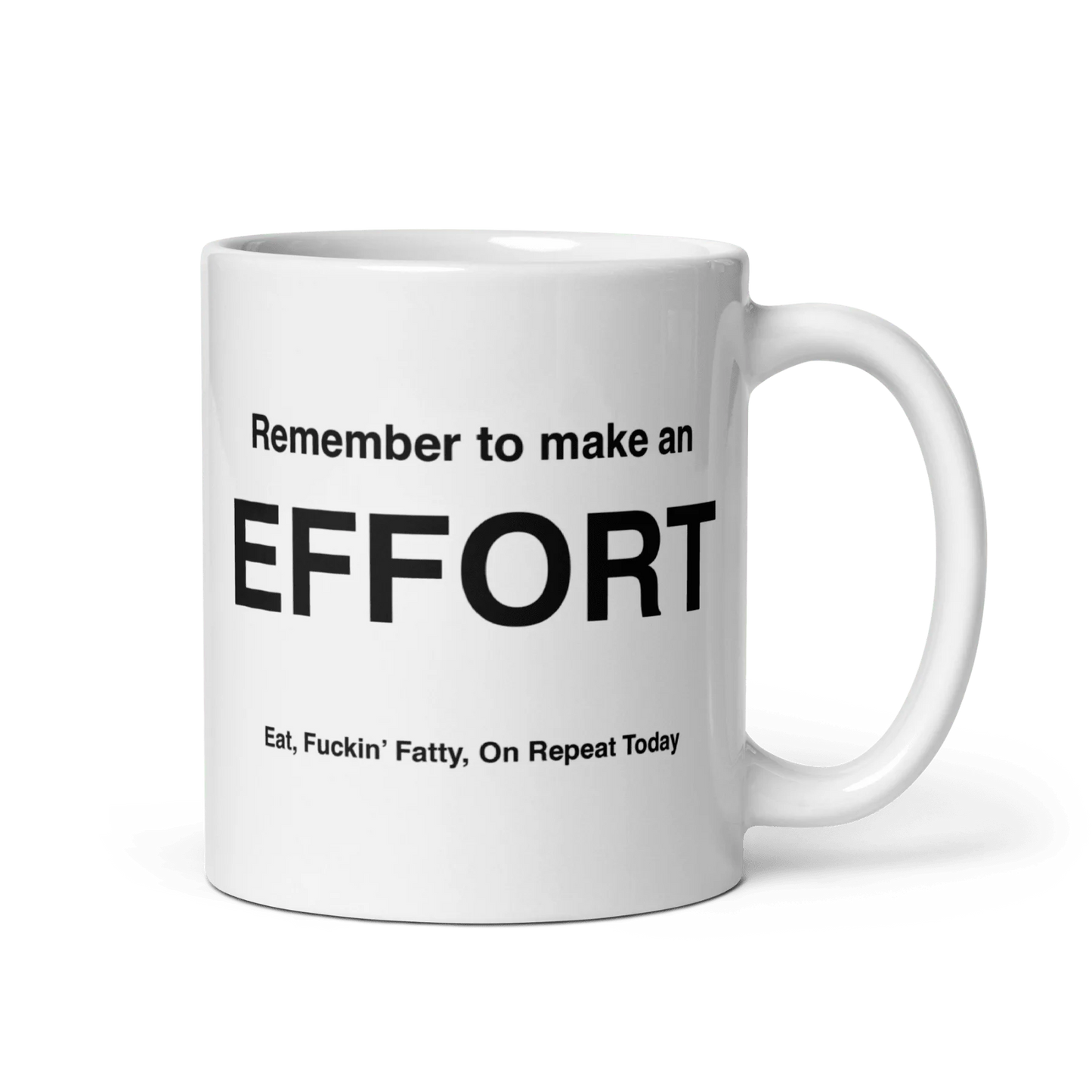 EFFORT Mug (Eat, Fuckin' Fatty, On Repeat Today)