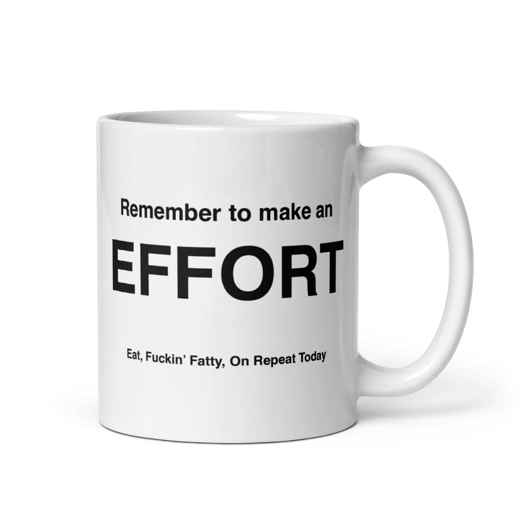 EFFORT Mug (Eat, Fuckin' Fatty, On Repeat Today)
