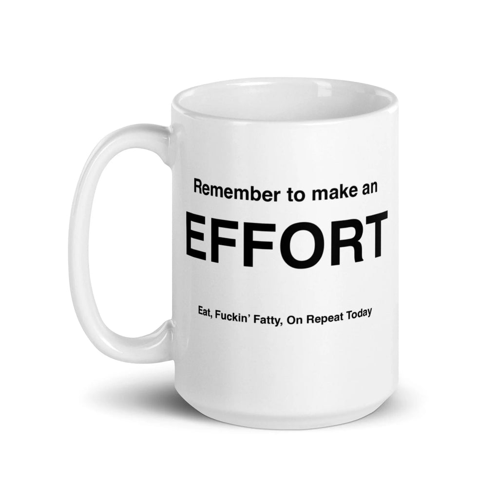 EFFORT Mug (Eat, Fuckin' Fatty, On Repeat Today)