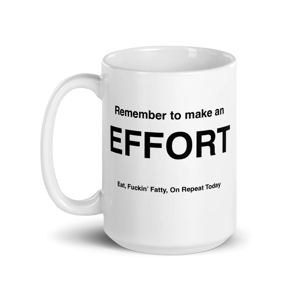 EFFORT Mug (Eat, Fuckin' Fatty, On Repeat Today)