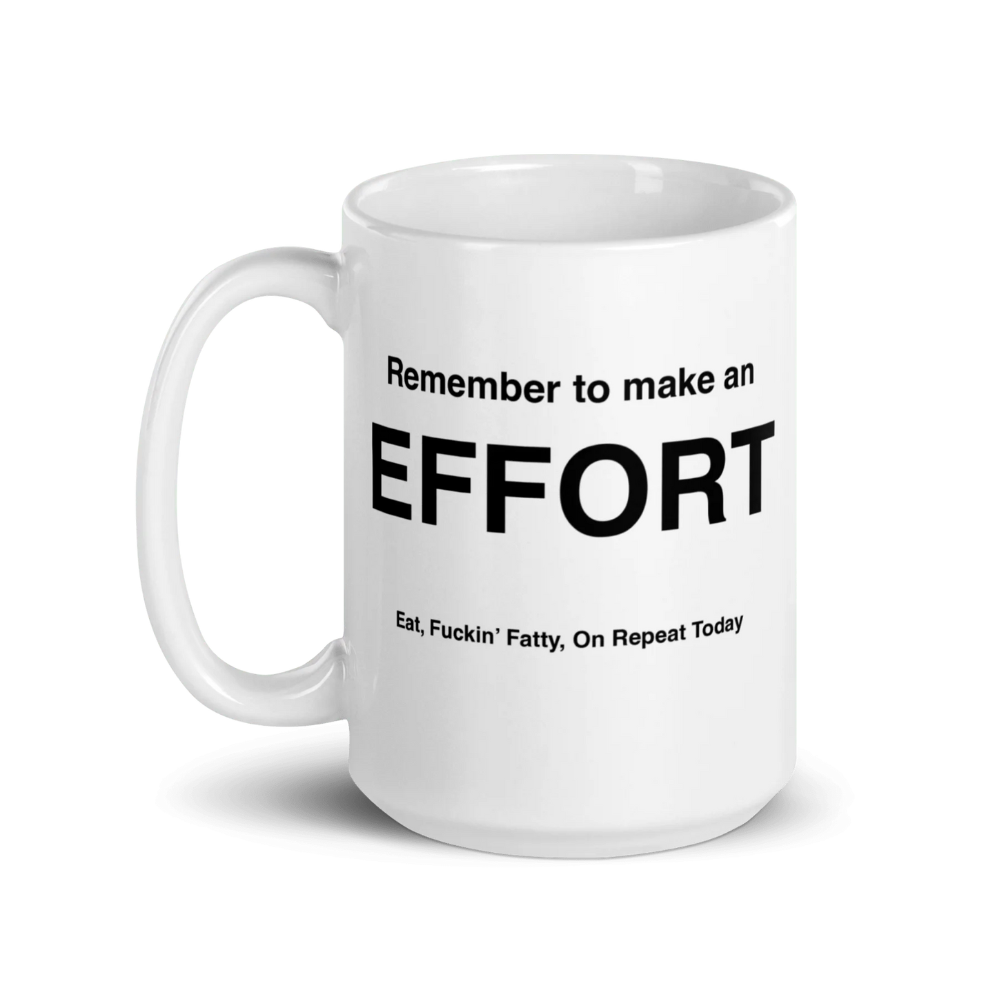 EFFORT Mug (Eat, Fuckin' Fatty, On Repeat Today)