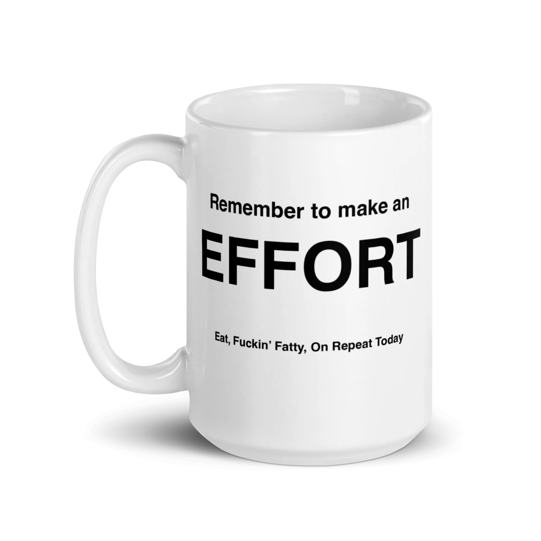 EFFORT Mug (Eat, Fuckin' Fatty, On Repeat Today)