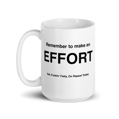 EFFORT Mug (Eat, Fuckin' Fatty, On Repeat Today)