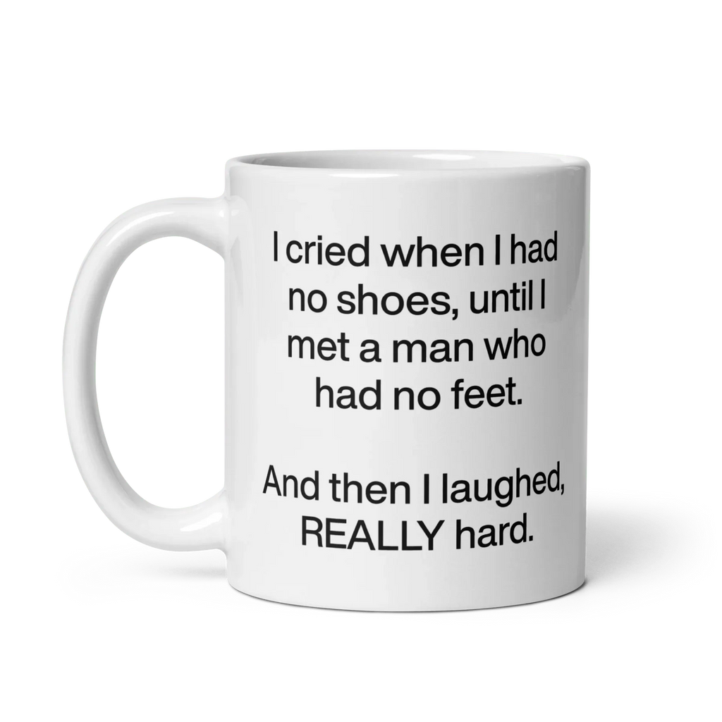 I cried when I had no shoes...then I laughed, really hard. Mug