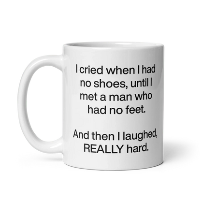 I cried when I had no shoes...then I laughed, really hard. Mug