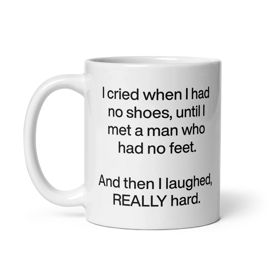 I cried when I had no shoes...then I laughed, really hard. Mug