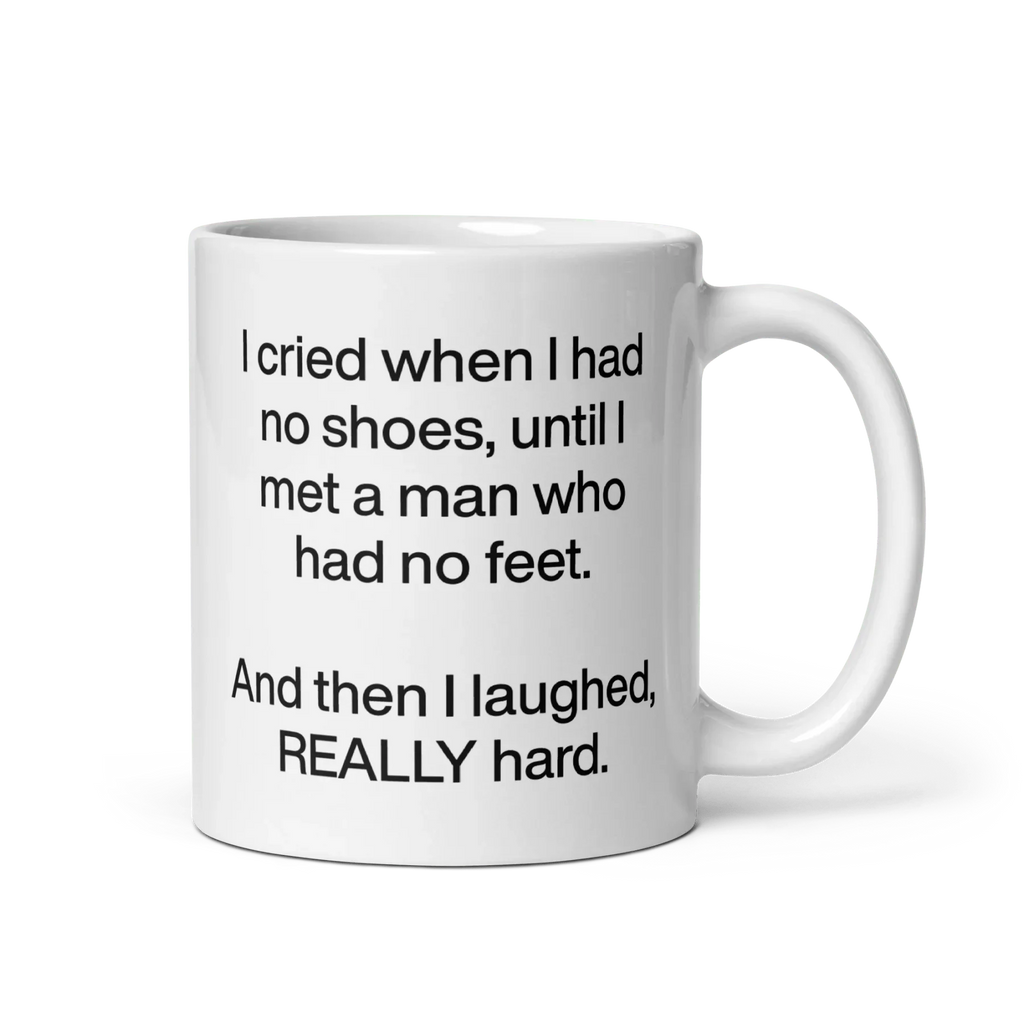 I cried when I had no shoes...then I laughed, really hard. Mug