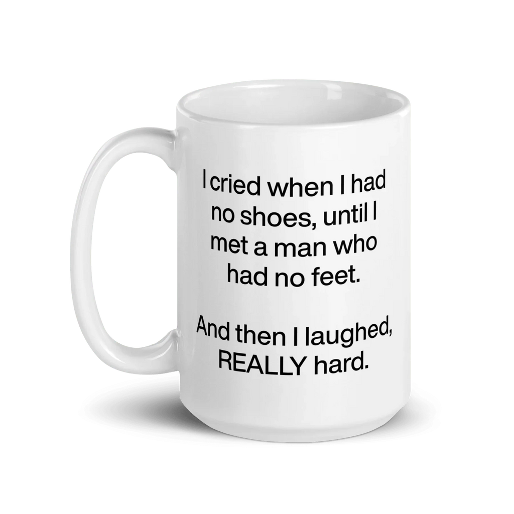 I cried when I had no shoes...then I laughed, really hard. Mug