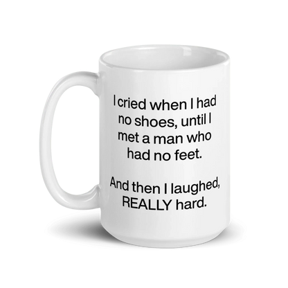 I cried when I had no shoes...then I laughed, really hard. Mug