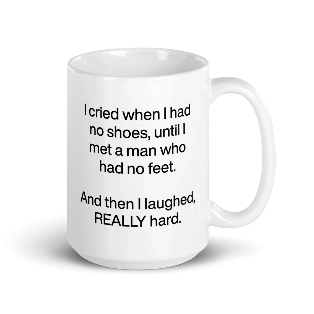 I cried when I had no shoes...then I laughed, really hard. Mug